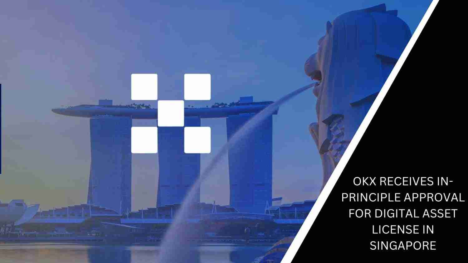 OKX Receives In-Principle Approval for Digital Asset License in Singapore